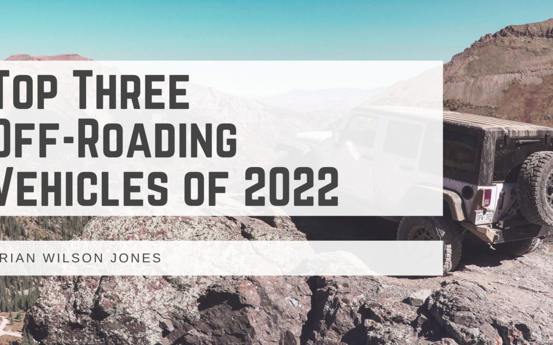 Top Three Off-Roading Vehicles of 2022